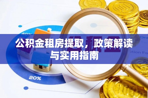 鹤城公积金租房提取，政策解读与实用指南