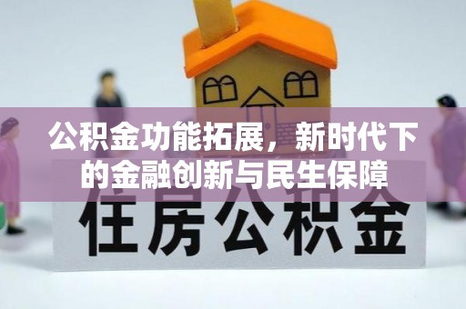鹤城公积金功能拓展，新时代下的金融创新与民生保障