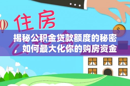 鹤城揭秘公积金贷款额度的秘密，如何最大化你的购房资金