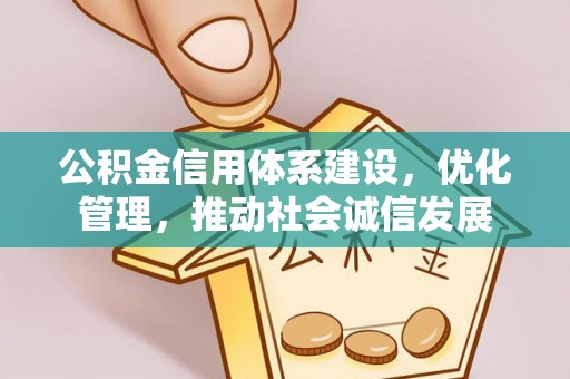 鹤城公积金信用体系建设，优化管理，推动社会诚信发展