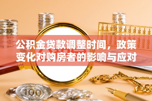鹤城公积金贷款调整时间，政策变化对购房者的影响与应对策略