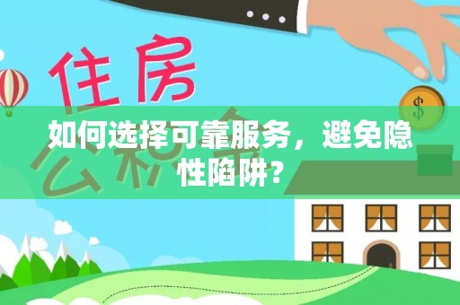 鹤城如何选择可靠服务，避免隐性陷阱？