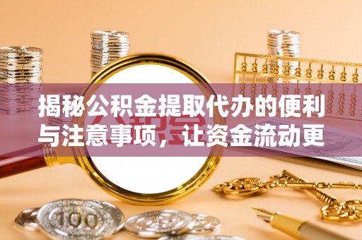 鹤城揭秘公积金提取代办的便利与注意事项，让资金流动更高效