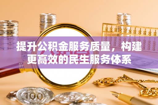 鹤城提升公积金服务质量，构建更高效的民生服务体系