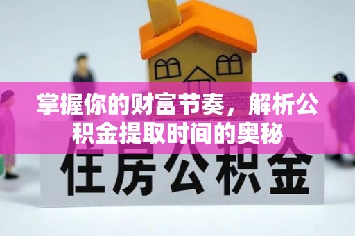 鹤城掌握你的财富节奏，解析公积金提取时间的奥秘
