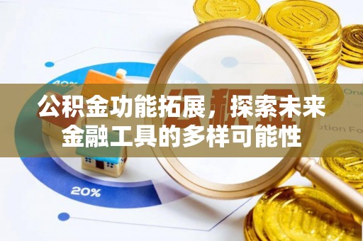 鹤城公积金功能拓展，探索未来金融工具的多样可能性