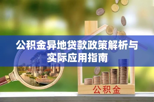 鹤城公积金异地贷款政策解析与实际应用指南