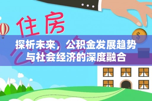 鹤城探析未来，公积金发展趋势与社会经济的深度融合