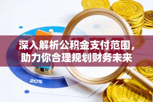 鹤城深入解析公积金支付范围，助力你合理规划财务未来