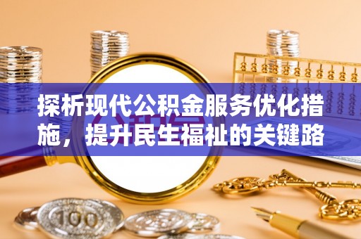 鹤城探析现代公积金服务优化措施，提升民生福祉的关键路径