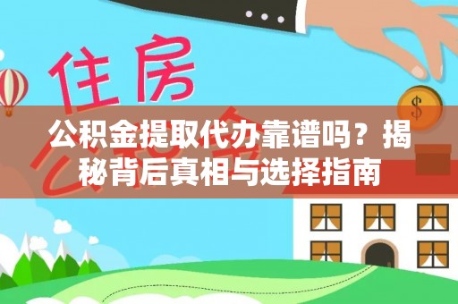 鹤城公积金提取代办靠谱吗？揭秘背后真相与选择指南