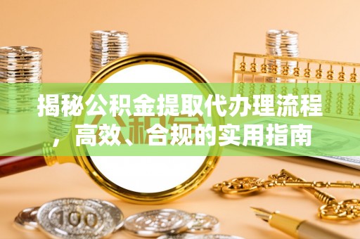 鹤城揭秘公积金提取代办理流程，高效、合规的实用指南