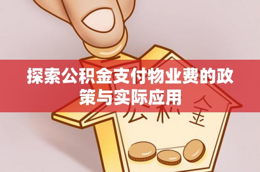 鹤城探索公积金支付物业费的政策与实际应用