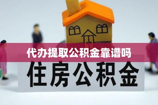 鹤城代办提取公积金靠谱吗