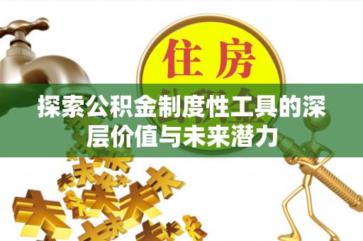 鹤城探索公积金制度性工具的深层价值与未来潜力