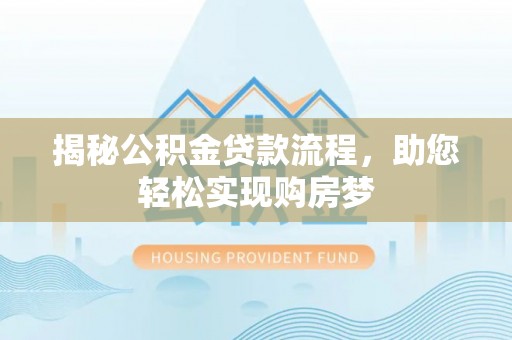 鹤城揭秘公积金贷款流程，助您轻松实现购房梦