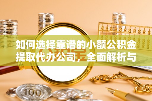 鹤城如何选择靠谱的小额公积金提取代办公司，全面解析与实用指南