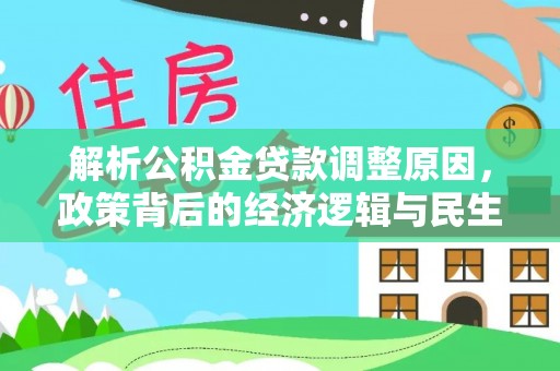 鹤城解析公积金贷款调整原因，政策背后的经济逻辑与民生影响