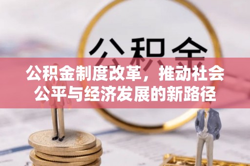 鹤城公积金制度改革，推动社会公平与经济发展的新路径