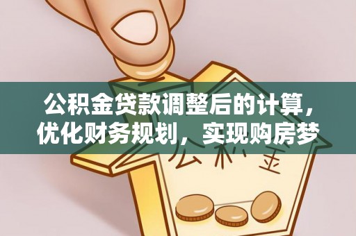 鹤城公积金贷款调整后的计算，优化财务规划，实现购房梦想