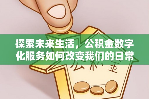 鹤城探索未来生活，公积金数字化服务如何改变我们的日常