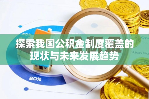 鹤城探索我国公积金制度覆盖的现状与未来发展趋势