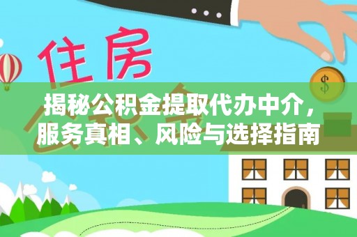 鹤城揭秘公积金提取代办中介，服务真相、风险与选择指南