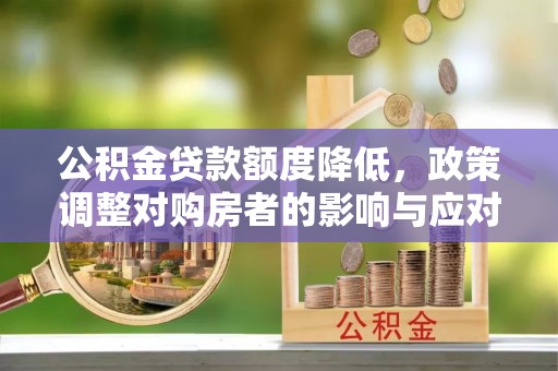 鹤城公积金贷款额度降低，政策调整对购房者的影响与应对策略