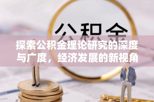 鹤城探索公积金理论研究的深度与广度，经济发展的新视角
