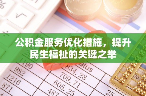 鹤城公积金服务优化措施，提升民生福祉的关键之举