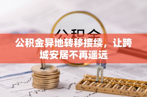 鹤城公积金异地转移接续，让跨城安居不再遥远