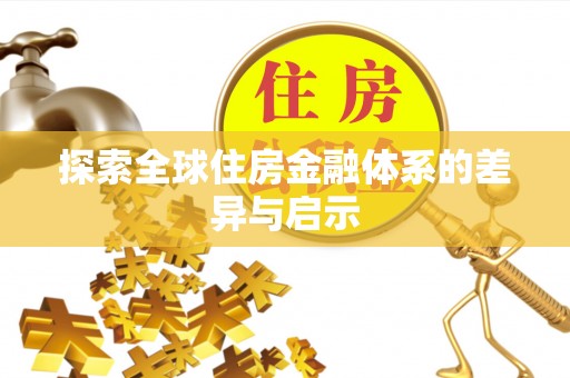 鹤城探索全球住房金融体系的差异与启示