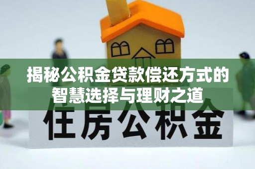 鹤城揭秘公积金贷款偿还方式的智慧选择与理财之道