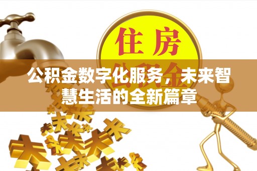 鹤城公积金数字化服务，未来智慧生活的全新篇章