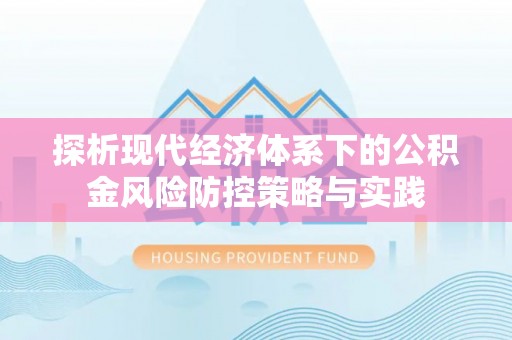 鹤城探析现代经济体系下的公积金风险防控策略与实践
