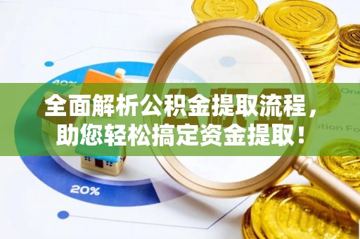 鹤城全面解析公积金提取流程，助您轻松搞定资金提取！