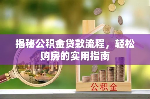 鹤城揭秘公积金贷款流程，轻松购房的实用指南