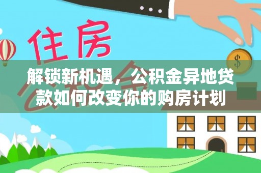 鹤城解锁新机遇，公积金异地贷款如何改变你的购房计划