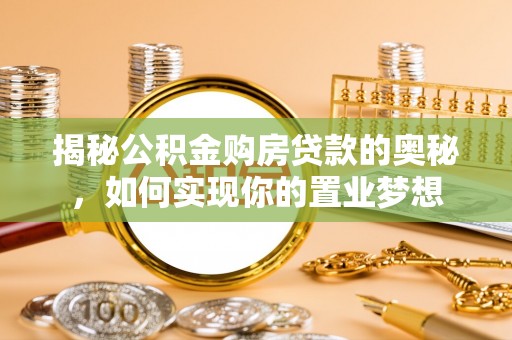 鹤城揭秘公积金购房贷款的奥秘，如何实现你的置业梦想