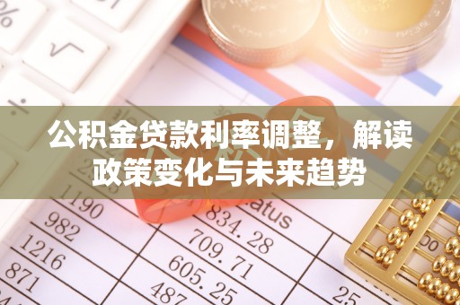 鹤城公积金贷款利率调整，解读政策变化与未来趋势