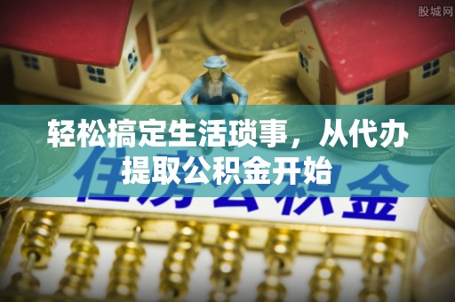 鹤城轻松搞定生活琐事，从代办提取公积金开始