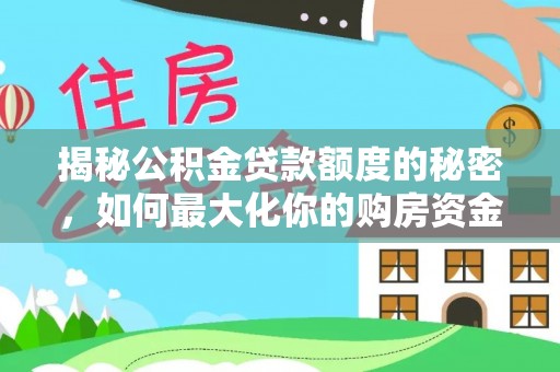 鹤城揭秘公积金贷款额度的秘密，如何最大化你的购房资金