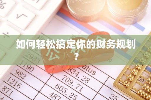 鹤城如何轻松搞定你的财务规划？