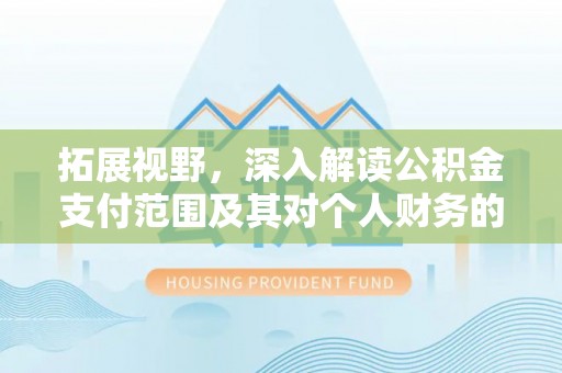 鹤城拓展视野，深入解读公积金支付范围及其对个人财务的影响