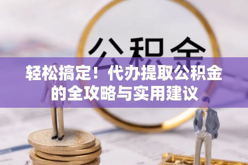 鹤城轻松搞定！代办提取公积金的全攻略与实用建议