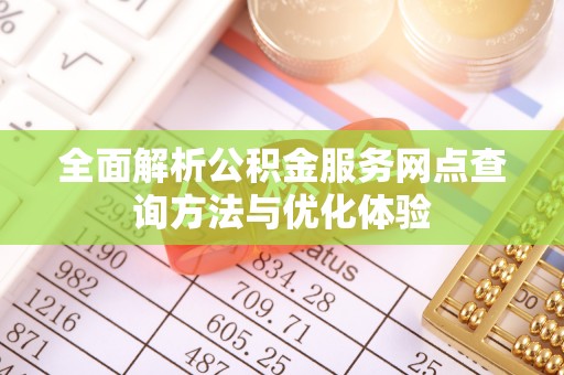 鹤城全面解析公积金服务网点查询方法与优化体验