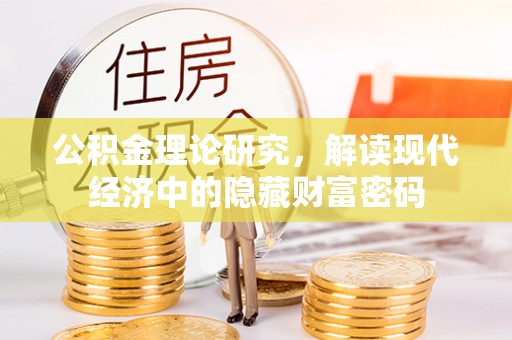 鹤城公积金理论研究，解读现代经济中的隐藏财富密码